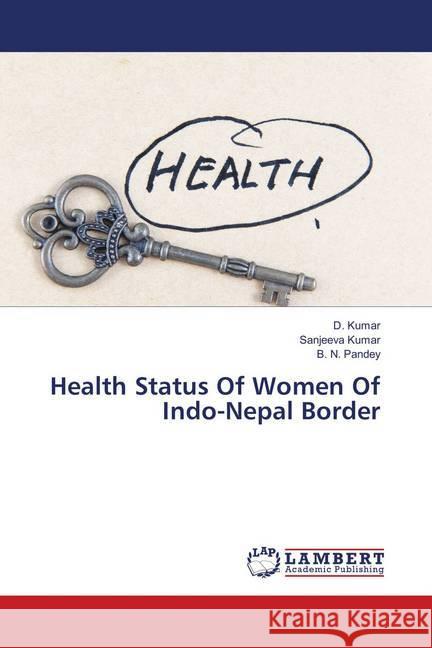 Health Status Of Women Of Indo-Nepal Border Kumar, D.; Kumar, Sanjeeva; Pandey, B. N. 9783659616662 LAP Lambert Academic Publishing