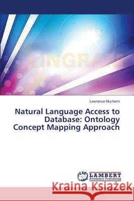 Natural Language Access to Database: Ontology Concept Mapping Approach Muchemi Lawrence 9783659616716