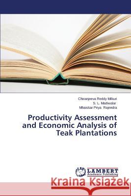 Productivity Assessment and Economic Analysis of Teak Plantations Milkuri Chiranjeeva Reddy                Madiwalar S. L.                          Rajendra Mhaiskar Priya 9783659616778