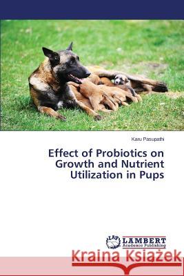 Effect of Probiotics on Growth and Nutrient Utilization in Pups Pasupathi Karu 9783659616853 LAP Lambert Academic Publishing