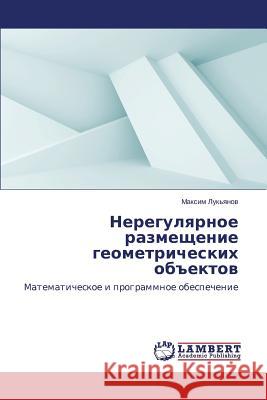 Neregulyarnoe razmeshchenie geometricheskikh obektov Luk'yanov Maksim 9783659616877