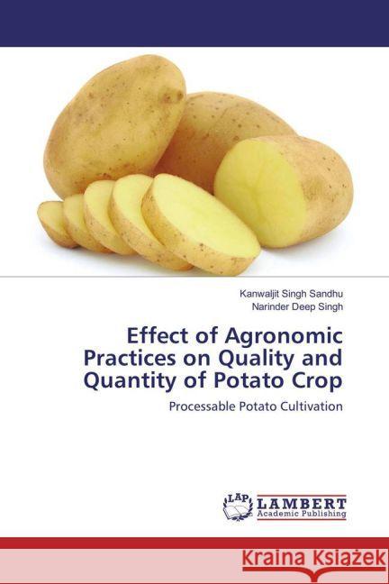 Effect of Agronomic Practices on Quality and Quantity of Potato Crop : Processable Potato Cultivation Sandhu, Kanwaljit Singh; Singh, Narinder Deep 9783659616976