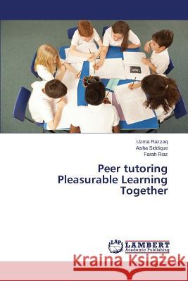 Peer tutoring Pleasurable Learning Together Razzaq Uzma                              Siddique Aisha                           Riaz Farah 9783659617058
