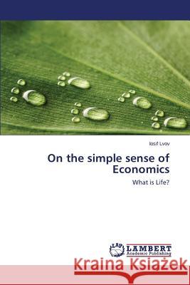 On the simple sense of Economics Lvov Iosif 9783659617195