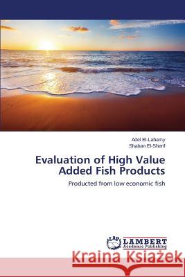 Evaluation of High Value Added Fish Products El-Lahamy Adel                           El-Sherif Shaban 9783659617683