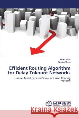 Efficient Routing Algorithm for Delay Tolerant Networks Shah Mehul                               Mehta Namita 9783659618260
