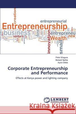 Corporate Entrepreneurship and Performance Wagura Peter                             Njehia Benard                            Odida Ayub 9783659618369 LAP Lambert Academic Publishing