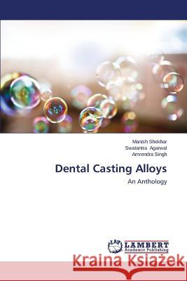 Dental Casting Alloys Shekhar Manish                           Agarwal Swatantra                        Singh Amrendra 9783659618383