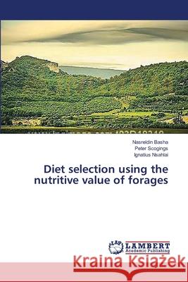 Diet selection using the nutritive value of forages Basha Nasreldin                          Scogings Peter                           Nsahlai Ignatius 9783659618611 LAP Lambert Academic Publishing