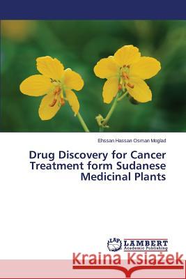 Drug Discovery for Cancer Treatment form Sudanese Medicinal Plants Moglad Ehssan Hassan Osman 9783659618796