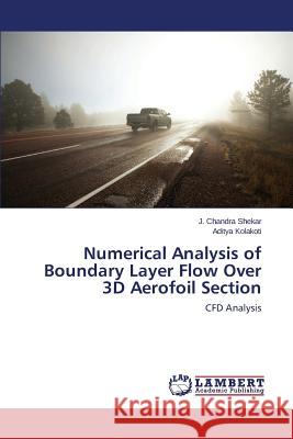 Numerical Analysis of Boundary Layer Flow Over 3D Aerofoil Section Chandra Shekar J.                        Kolakoti Aditya 9783659618895 LAP Lambert Academic Publishing