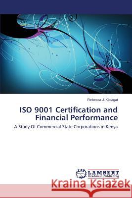 ISO 9001 Certification and Financial Performance Kiplagat Rebecca J. 9783659619021 LAP Lambert Academic Publishing