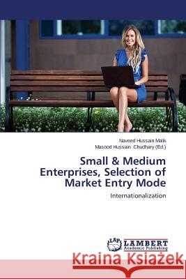 Small & Medium Enterprises, Selection of Market Entry Mode Malik Naveed Hussain                     Chudhary Masood Hussain 9783659619410 LAP Lambert Academic Publishing