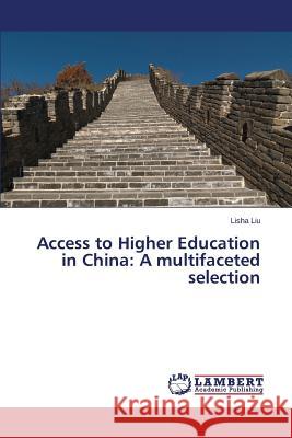 Access to Higher Education in China: A multifaceted selection Liu Lisha 9783659619724