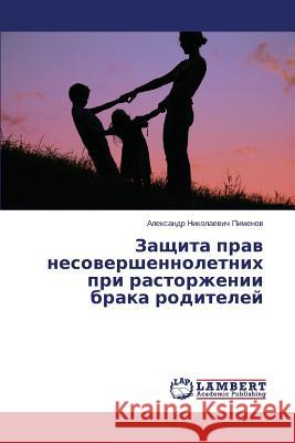 Zashchita prav nesovershennoletnikh pri rastorzhenii braka roditeley Pimenov Aleksandr Nikolaevich 9783659619830 LAP Lambert Academic Publishing