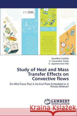 Study of Heat and Mass Transfer Effects on Convective flows Kodidala Janardhan 9783659620263