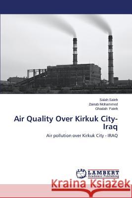 Air Quality Over Kirkuk City-Iraq Saleh Salah                              Mohammed Zainab                          Fateh Ghadah 9783659620416