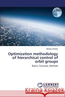 Optimization methodology of hierarchical control of orbit groups Sokolov Nikolay 9783659620836