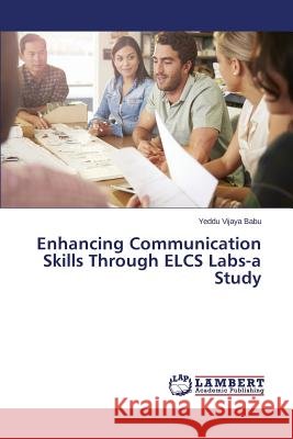 Enhancing Communication Skills Through ELCS Labs-a Study Vijaya Babu Yeddu 9783659620904