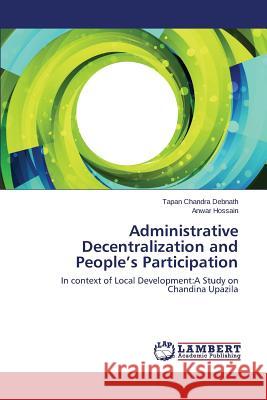 Administrative Decentralization and People's Participation Debnath Tapan Chandra                    Hossain Anwar 9783659621024 LAP Lambert Academic Publishing