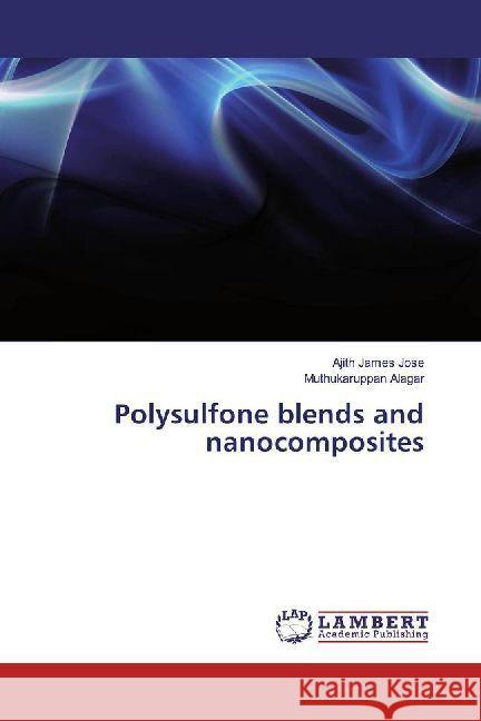 Polysulfone blends and nanocomposites James Jose, Ajith; Alagar, Muthukaruppan 9783659621109