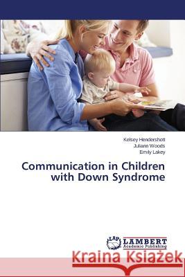 Communication in Children with Down Syndrome Hendershott Kelsey                       Woods Juliann                            Lakey Emily 9783659621642