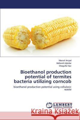 Bioethanol production potential of termites bacteria utilizing corncob Amjad Maroof 9783659621673 LAP Lambert Academic Publishing