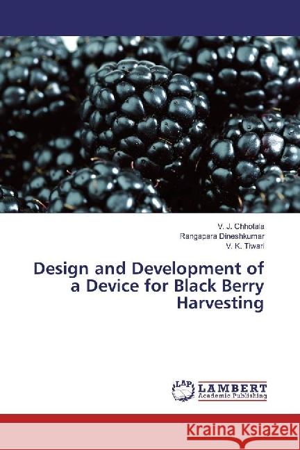 Design and Development of a Device for Black Berry Harvesting Chhotala, V. J.; Dineshkumar, Rangapara; Tiwari, V. K. 9783659621710