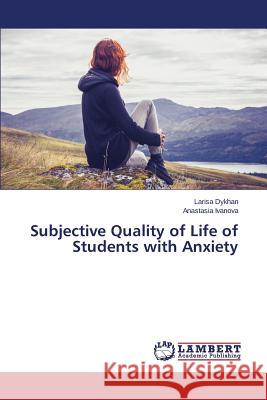 Subjective Quality of Life of Students with Anxiety Dykhan Larisa                            Ivanova Anastasia 9783659622090 LAP Lambert Academic Publishing