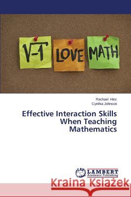 Effective Interaction Skills When Teaching Mathematics Hinz Rachael                             Johnson Cynthia 9783659622212