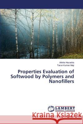 Properties Evaluation of Softwood by Polymers and Nanofillers Hazarika Ankita                          Maji Tarun Kumar 9783659622274 LAP Lambert Academic Publishing