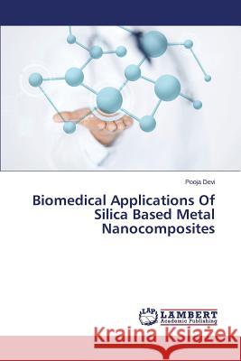 Biomedical Applications Of Silica Based Metal Nanocomposites Devi Pooja 9783659622427