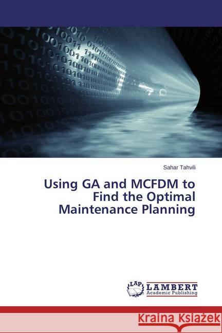 Using GA and MCFDM to Find the Optimal Maintenance Planning Tahvili, Sahar 9783659622434 LAP Lambert Academic Publishing