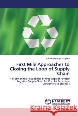 First Mile Approaches to Closing the Loop of Supply Chain Abayneh Fekade Shewaye 9783659622458 LAP Lambert Academic Publishing