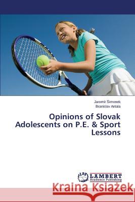 Opinions of Slovak Adolescents on P.E. & Sport Lessons Imonek Jaromir                           Antala Branislav 9783659622472