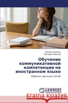Obuchenie kommunikativnoy kompetentsii na inostrannom yazyke Rudakova Angelina 9783659622502 LAP Lambert Academic Publishing