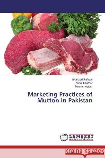 Marketing Practices of Mutton in Pakistan Rafique, Shahzad; Ghafoor, Abdul; Aslam, Mannan 9783659622694