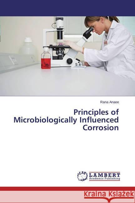 Principles of Microbiologically Influenced Corrosion Anaee, Rana 9783659622700 LAP Lambert Academic Publishing