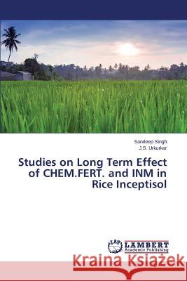 Studies on Long Term Effect of CHEM.FERT. and INM in Rice Inceptisol Singh Sandeep 9783659622717