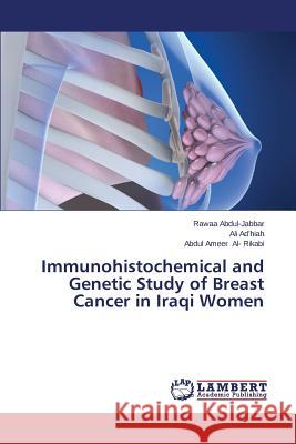 Immunohistochemical and Genetic Study of Breast Cancer in Iraqi Women Abdul-Jabbar Rawaa                       Ad'hiah Ali                              Al- Rikabi Abdul Ameer 9783659622939