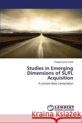 Studies in Emerging Dimensions of SL/FL Acquisition Dash Pratap Kumar 9783659622991