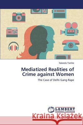 Mediatized Realities of Crime against Women Tambe Nalanda 9783659623073