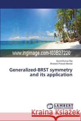 Generalized-BRST symmetry and its application Rai Sumit Kumar                          Mandal Bhabani Prasad 9783659623202