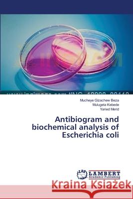 Antibiogram and biochemical analysis of Escherichia coli Beza Mucheye Gizachew                    Kebede Mulugeta                          Merid Yaried 9783659623318