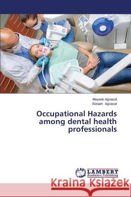 Occupational Hazards among dental health professionals Agrawal Mayank 9783659623363