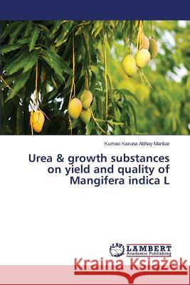 Urea & growth substances on yield and quality of Mangifera indica L Abhay Mankar Kumari Karuna 9783659623479