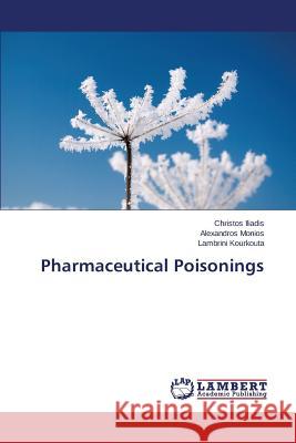 Pharmaceutical Poisonings Iliadis Christos                         Monios Alexandros                        Kourkouta Lambrini 9783659623523 LAP Lambert Academic Publishing
