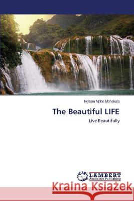 The Beautiful LIFE Mohakala Nelson Mpho 9783659623592 LAP Lambert Academic Publishing