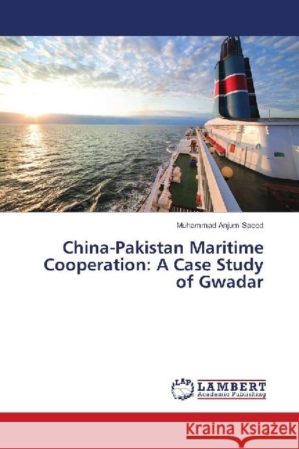 China-Pakistan Maritime Cooperation: A Case Study of Gwadar Saeed, Muhammad Anjum 9783659623776