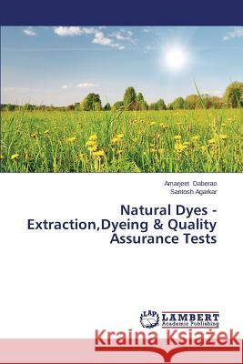 Natural Dyes - Extraction, Dyeing & Quality Assurance Tests Daberao Amarjeet                         Agarkar Santosh 9783659623875